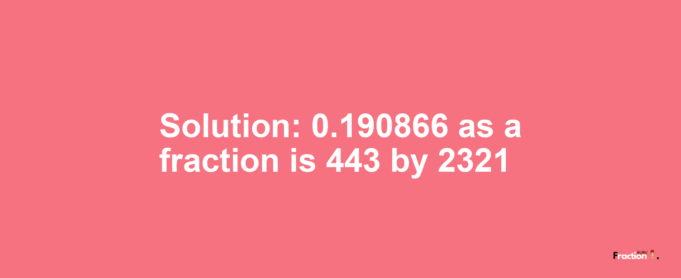 Solution:0.190866 as a fraction is 443/2321